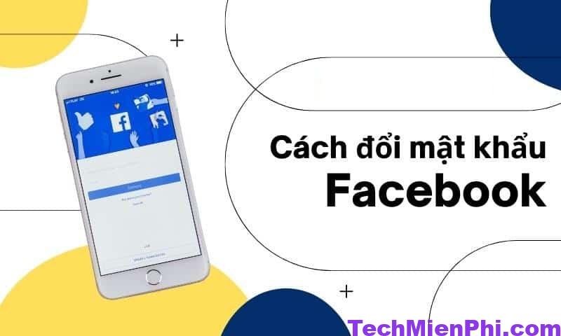 Cách đổi mật khẩu FaceBook trên điện thoại, máy tính nhanh chóng