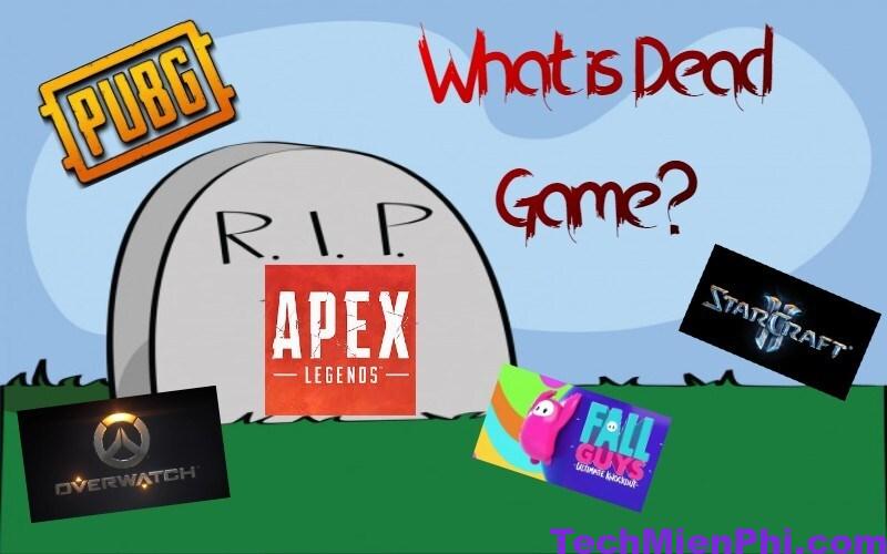 Thuật Ngữ Dead Game Là Gì? Top 3 Tựa Game Đình Đám Một Thời